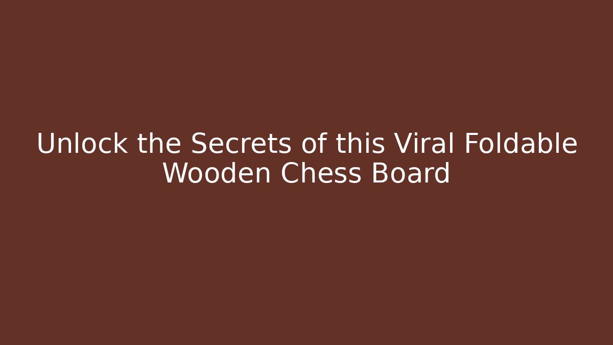 Unlock the Secrets of this Viral Foldable Wooden Chess Board