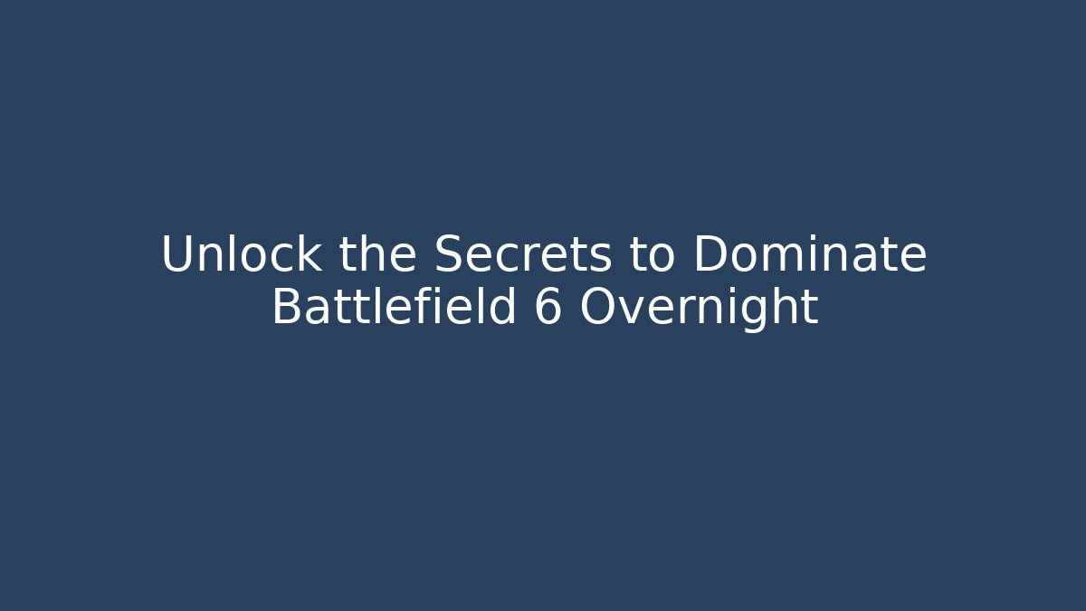 Unlock the Secrets to Dominate Battlefield 6 Overnight