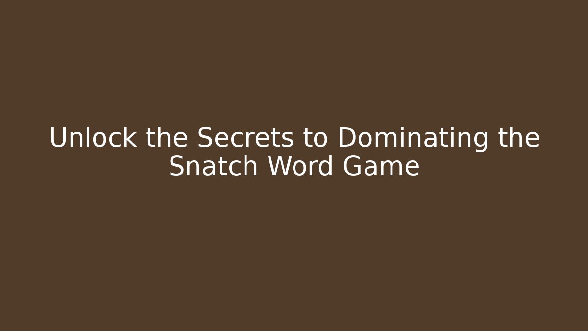 Unlock the Secrets to Dominating the Snatch Word Game