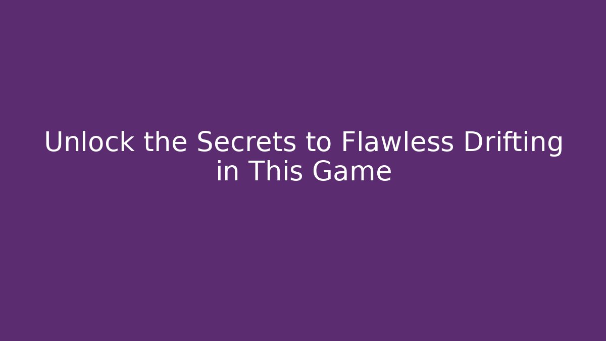 Unlock the Secrets to Flawless Drifting in This Game