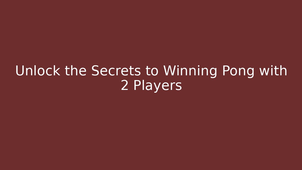Unlock the Secrets to Winning Pong with 2 Players