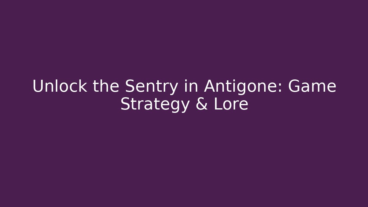 Unlock the Sentry in Antigone: Game Strategy & Lore - Critter Realm
