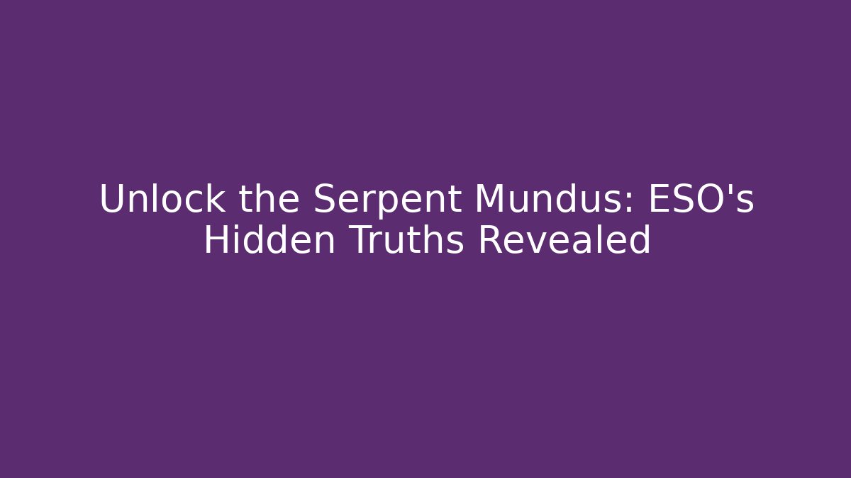 Unlock the Serpent Mundus: ESO's Hidden Truths Revealed