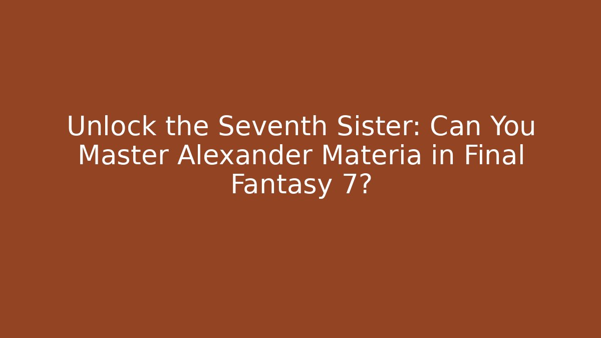 Unlock the Seventh Sister: Can You Master Alexander Materia in Final Fantasy 7? - Critter Realm
