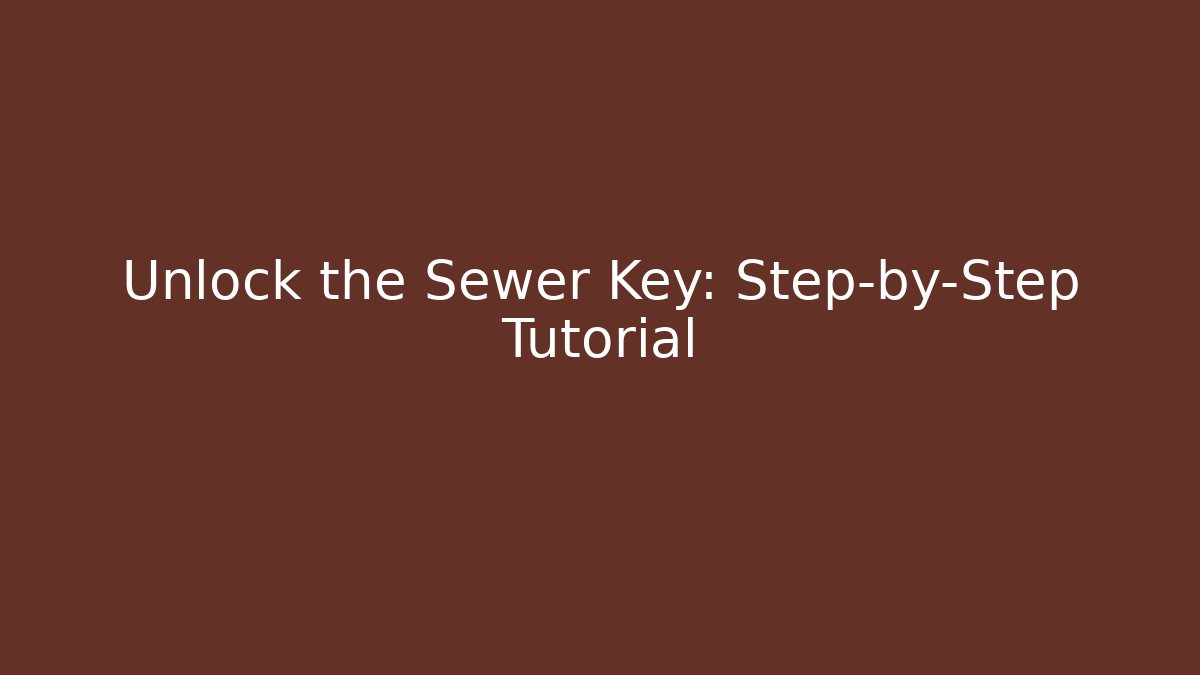 Unlock the Sewer Key: Step-by-Step Tutorial