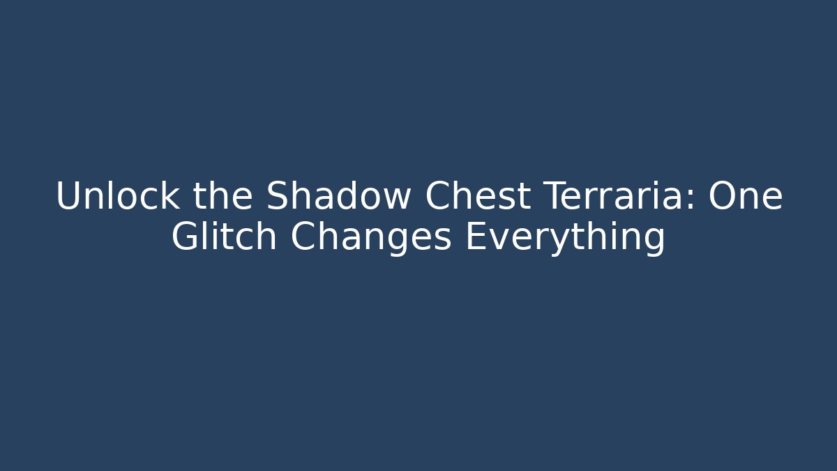 Unlock the Shadow Chest Terraria: One Glitch Changes Everything