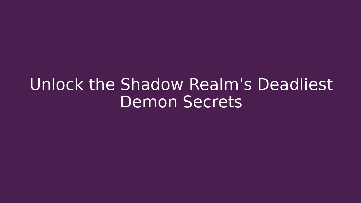 Unlock the Shadow Realm's Deadliest Demon Secrets