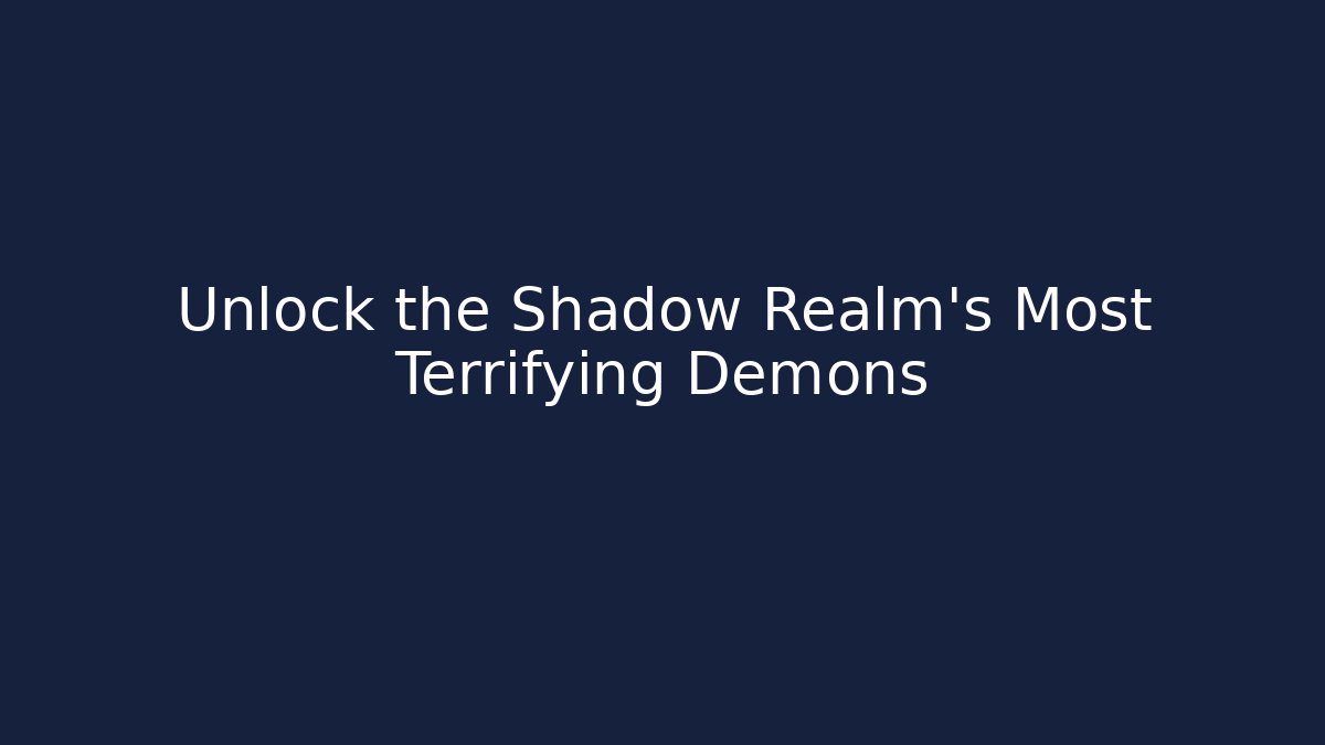 Unlock the Shadow Realm's Most Terrifying Demons