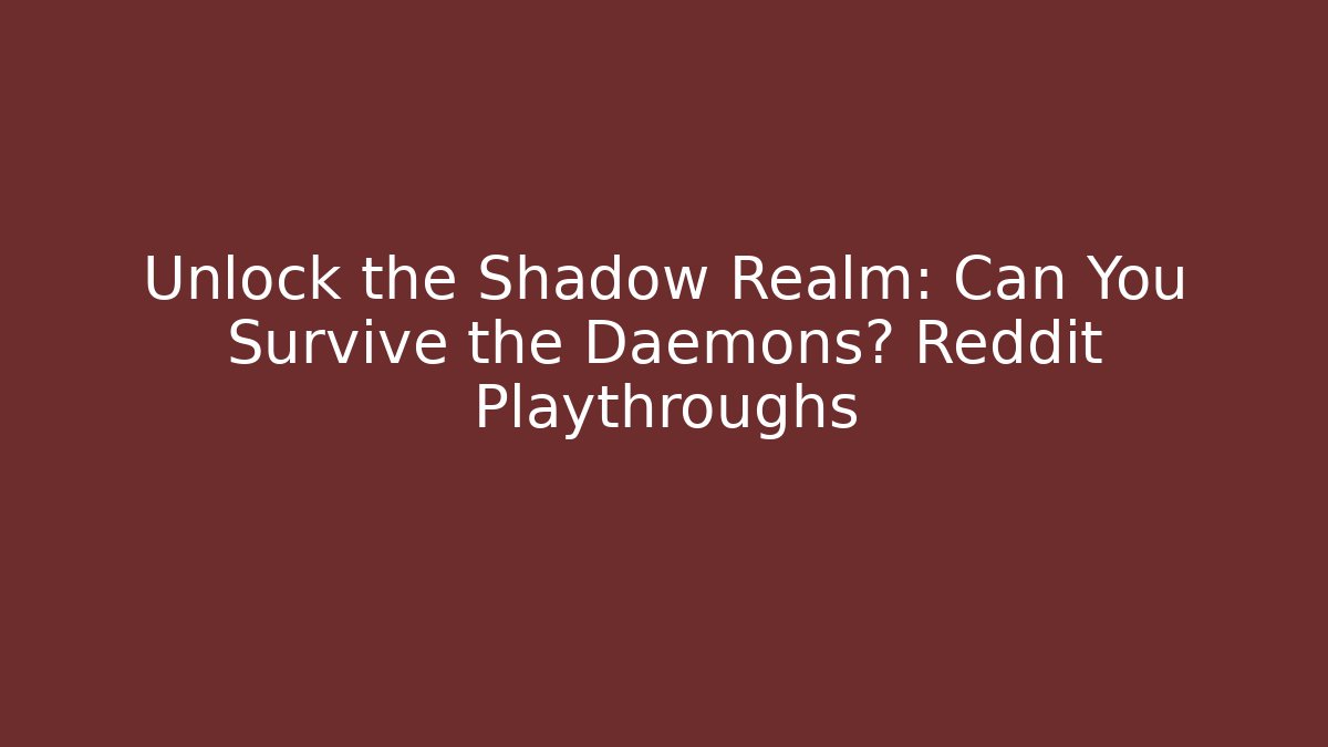 Unlock the Shadow Realm: Can You Survive the Daemons? Reddit Playthroughs