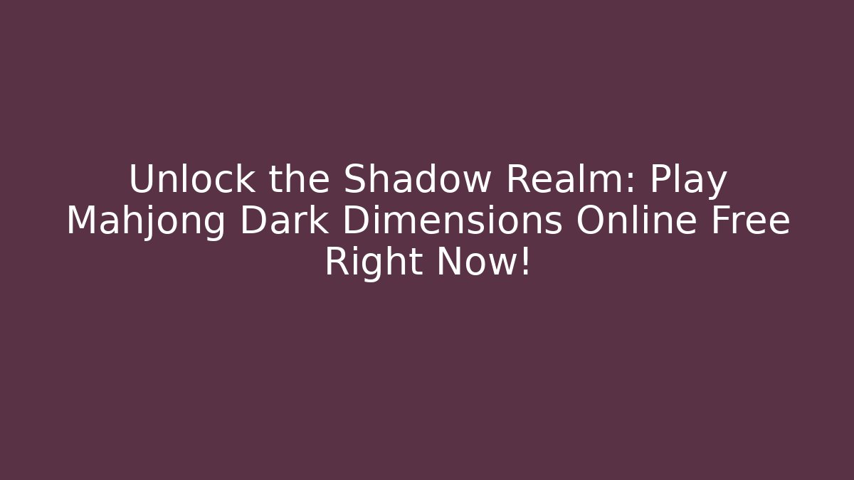 Unlock the Shadow Realm: Play Mahjong Dark Dimensions Online Free Right Now! - Critter Realm