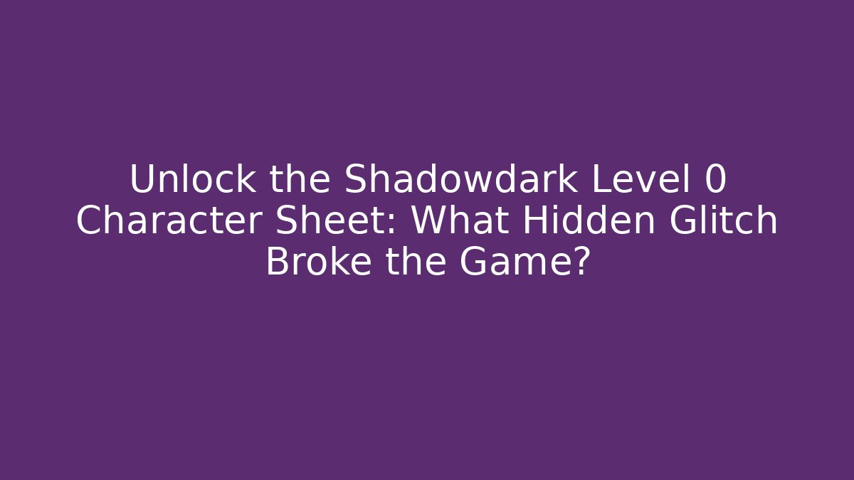 Unlock the Shadowdark Level 0 Character Sheet: What Hidden Glitch Broke the Game? - Critter Realm