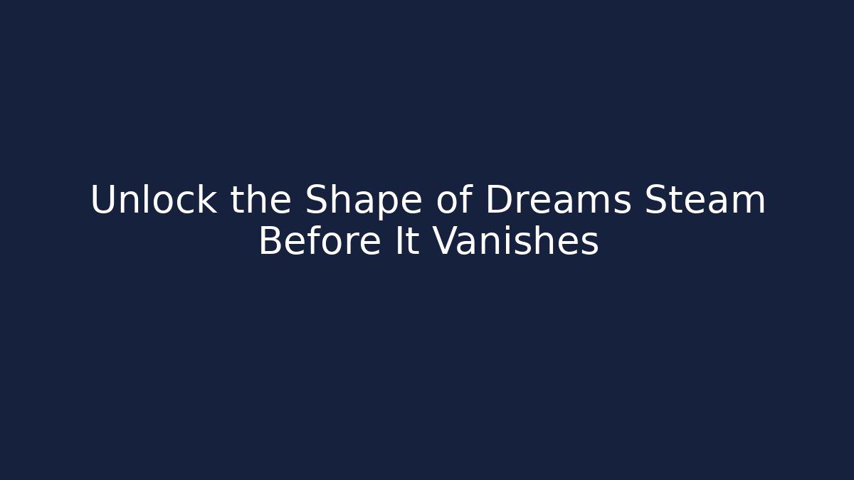Unlock the Shape of Dreams Steam Before It Vanishes