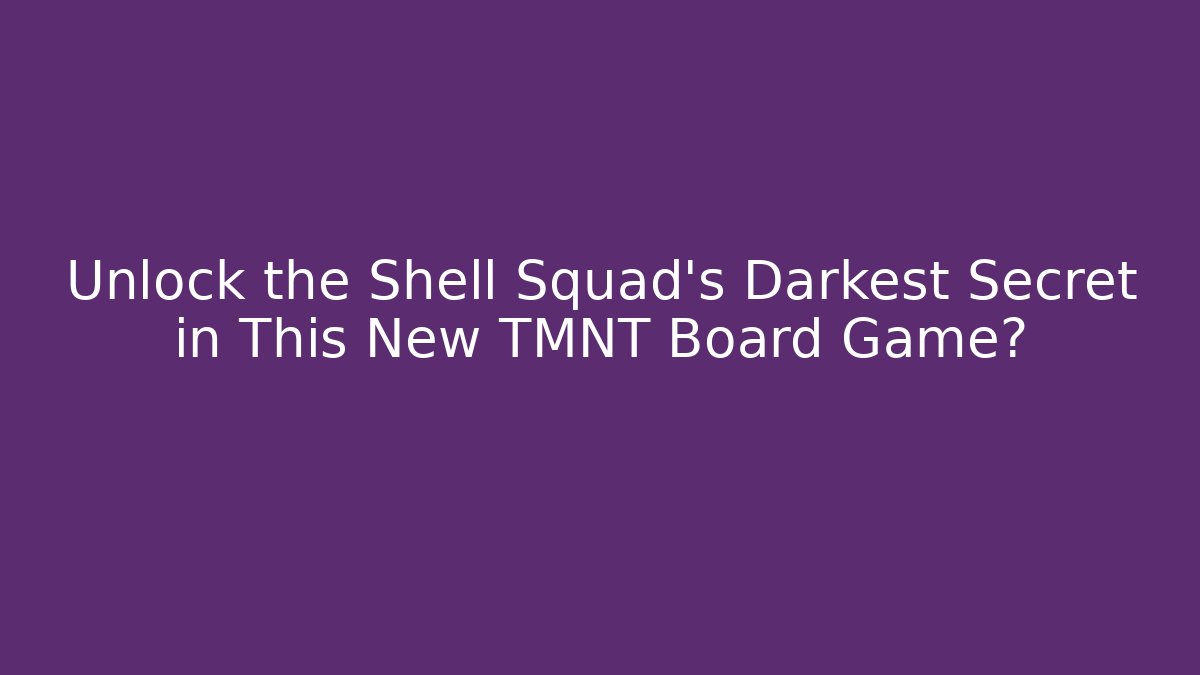 Unlock the Shell Squad's Darkest Secret in This New TMNT Board Game?