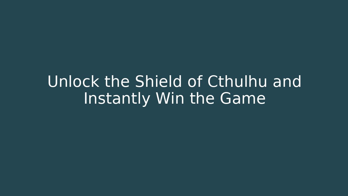 Unlock the Shield of Cthulhu and Instantly Win the Game