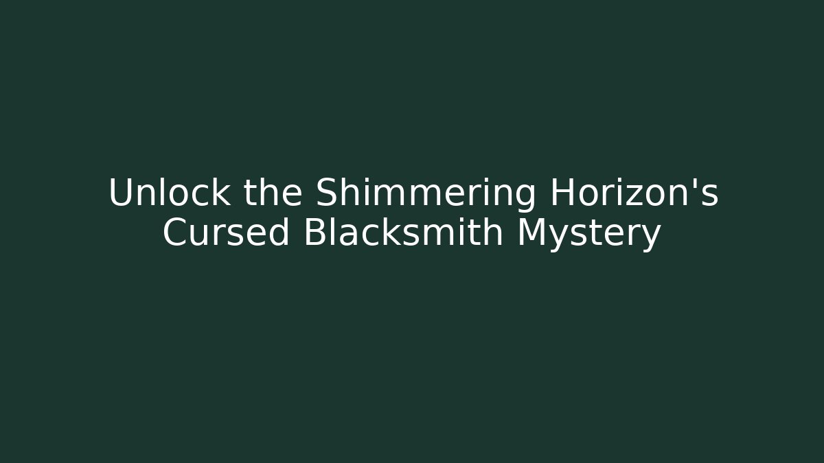 Unlock the Shimmering Horizon's Cursed Blacksmith Mystery - Critter Realm