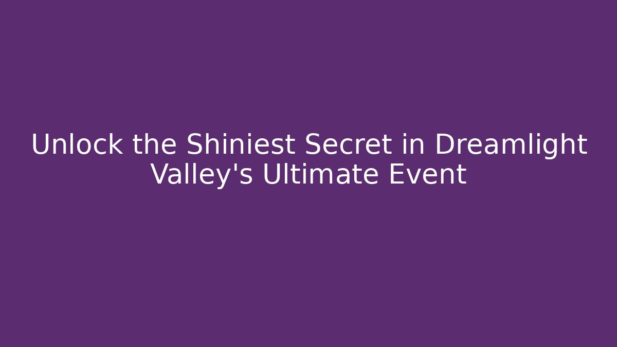 Unlock the Shiniest Secret in Dreamlight Valley's Ultimate Event