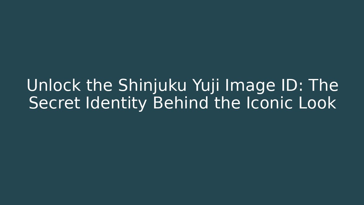 Unlock the Shinjuku Yuji Image ID: The Secret Identity Behind the Iconic Look