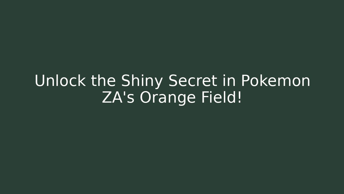 Unlock the Shiny Secret in Pokémon ZA's Orange Field!