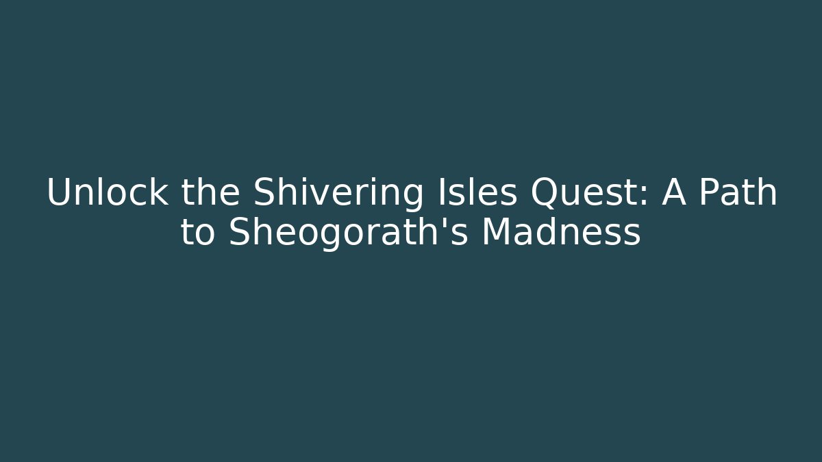 Unlock the Shivering Isles Quest: A Path to Sheogorath's Madness