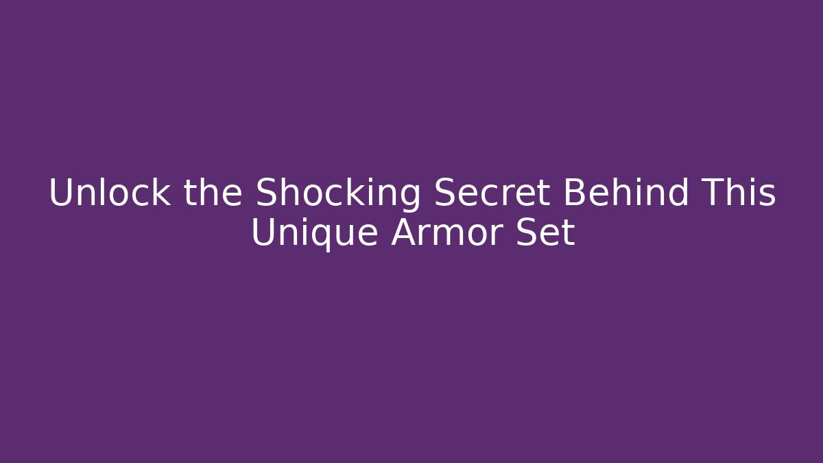 Unlock the Shocking Secret Behind This Unique Armor Set