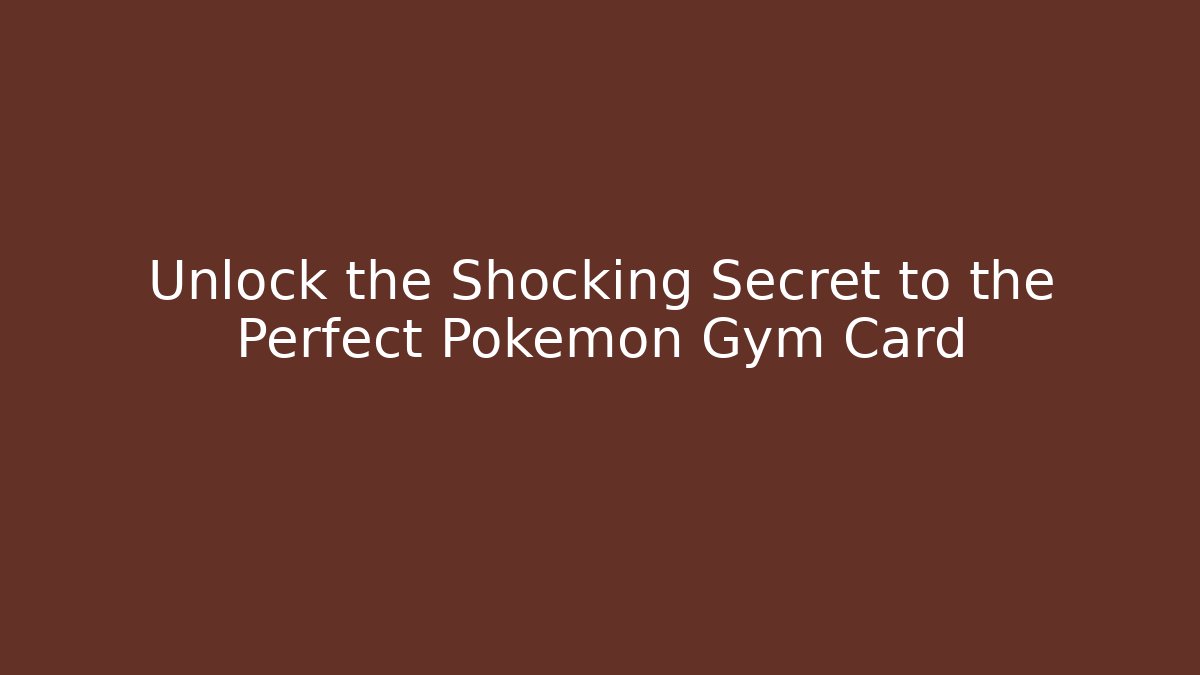 Unlock the Shocking Secret to the Perfect Pokémon Gym Card