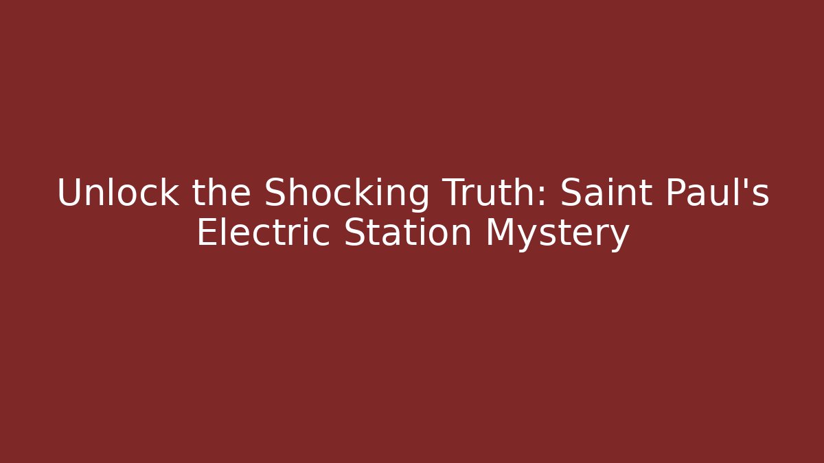 Unlock the Shocking Truth: Saint Paul's Electric Station Mystery