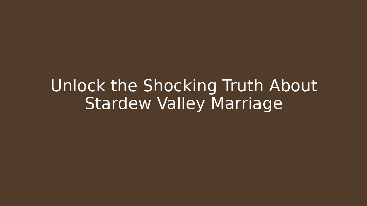 Unlock the Shocking Truth About Stardew Valley Marriage