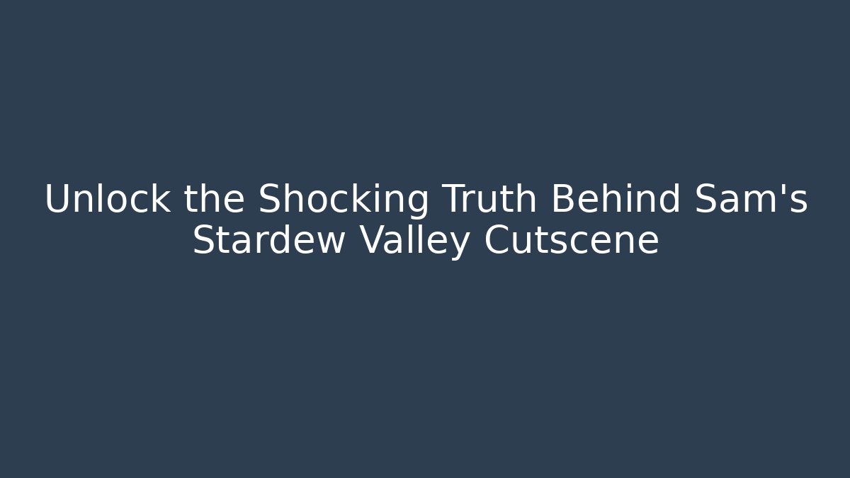 Unlock the Shocking Truth Behind Sam's Stardew Valley Cutscene