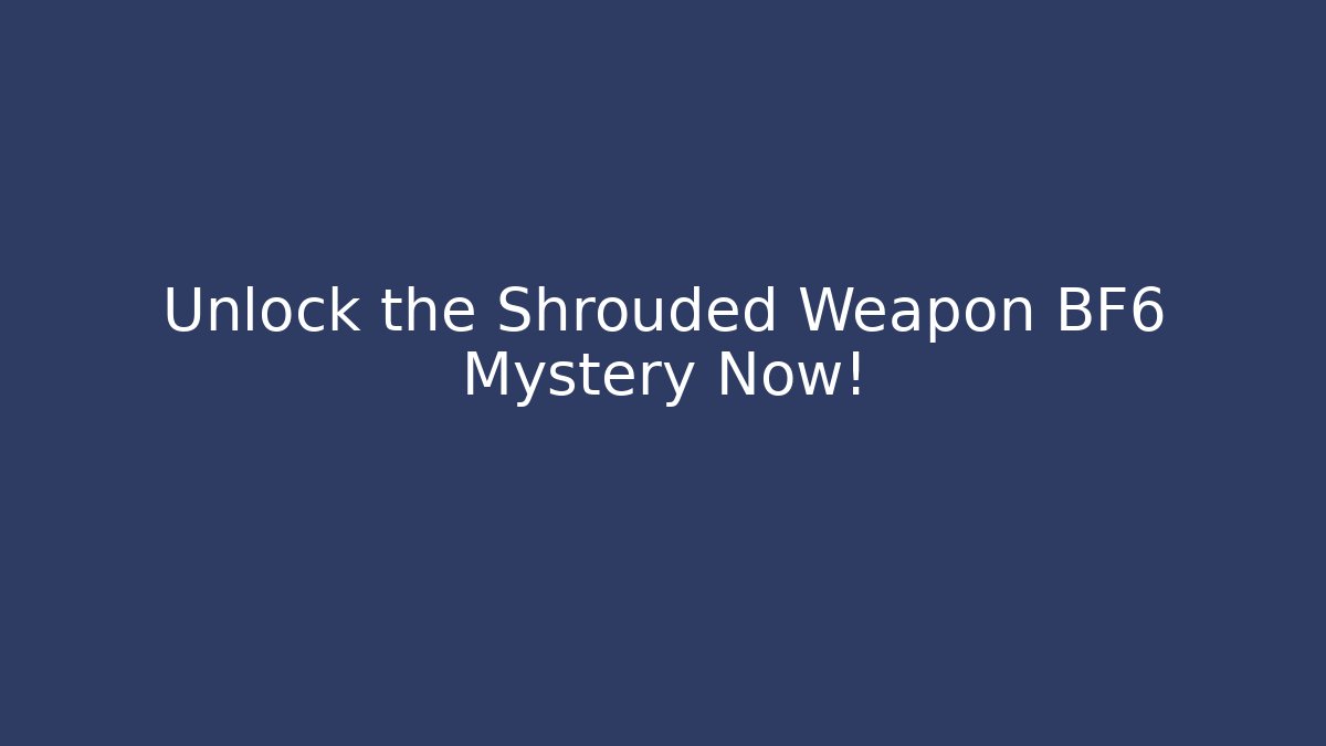 Unlock the Shrouded Weapon BF6 Mystery Now! - Critter Realm