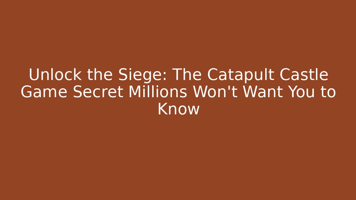 Unlock the Siege: The Catapult Castle Game Secret Millions Won't Want You to Know
