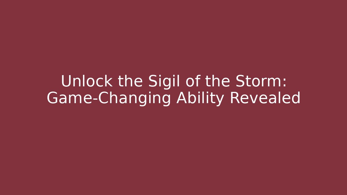 Unlock the Sigil of the Storm: Game-Changing Ability Revealed