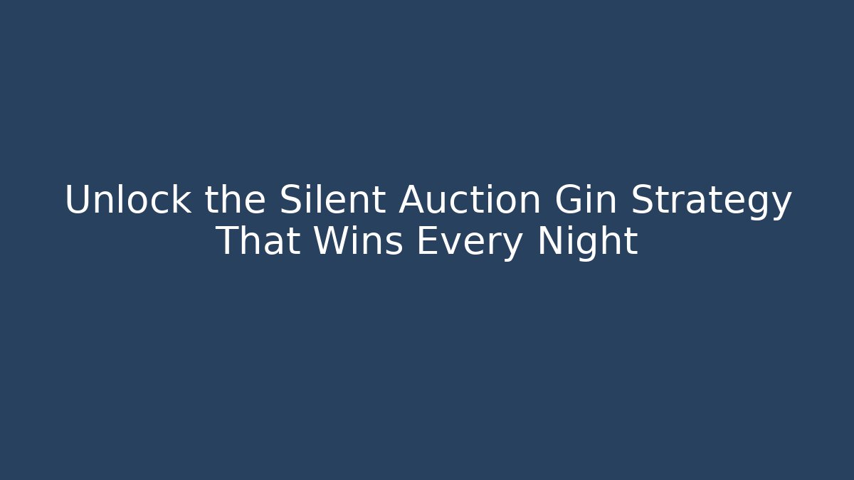 Unlock the Silent Auction Gin Strategy That Wins Every Night