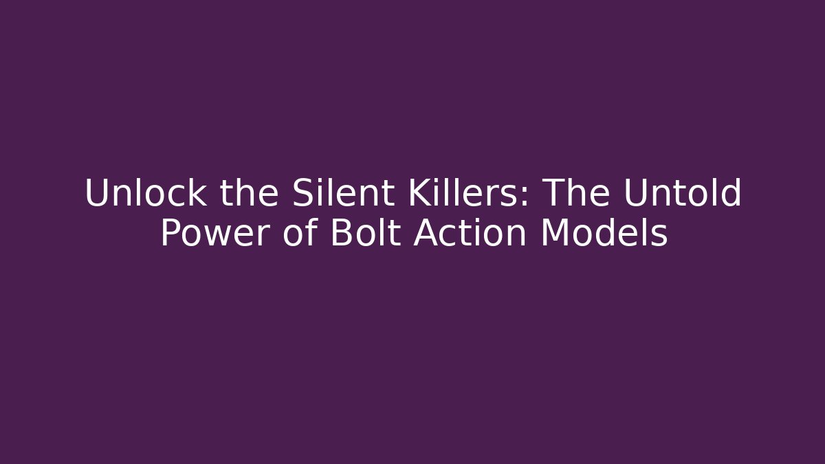 Unlock the Silent Killers: The Untold Power of Bolt Action Models - Critter Realm