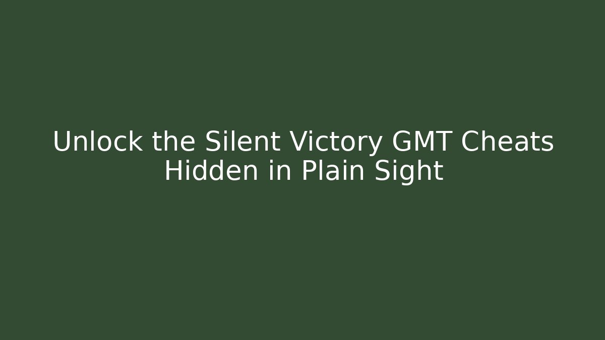 Unlock the Silent Victory GMT Cheats Hidden in Plain Sight