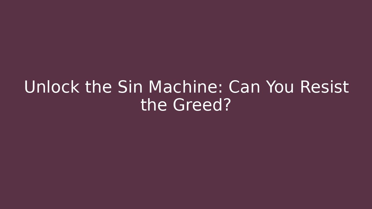 Unlock the Sin Machine: Can You Resist the Greed?
