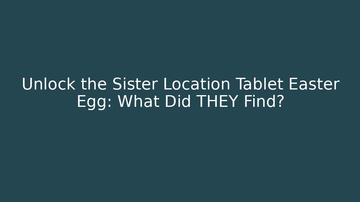 Unlock the Sister Location Tablet Easter Egg: What Did THEY Find?