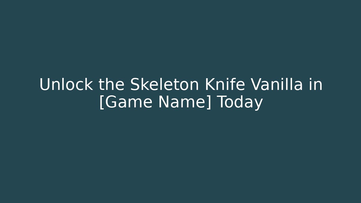 Unlock the Skeleton Knife Vanilla in [Game Name] Today