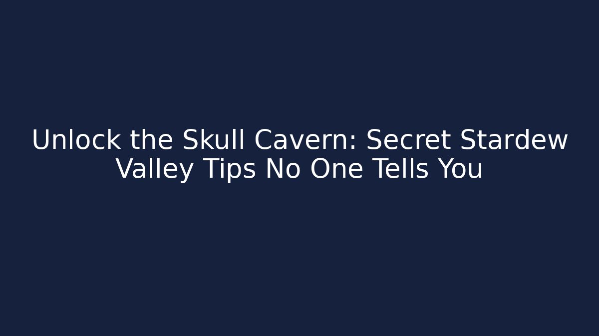 Unlock the Skull Cavern: Secret Stardew Valley Tips No One Tells You