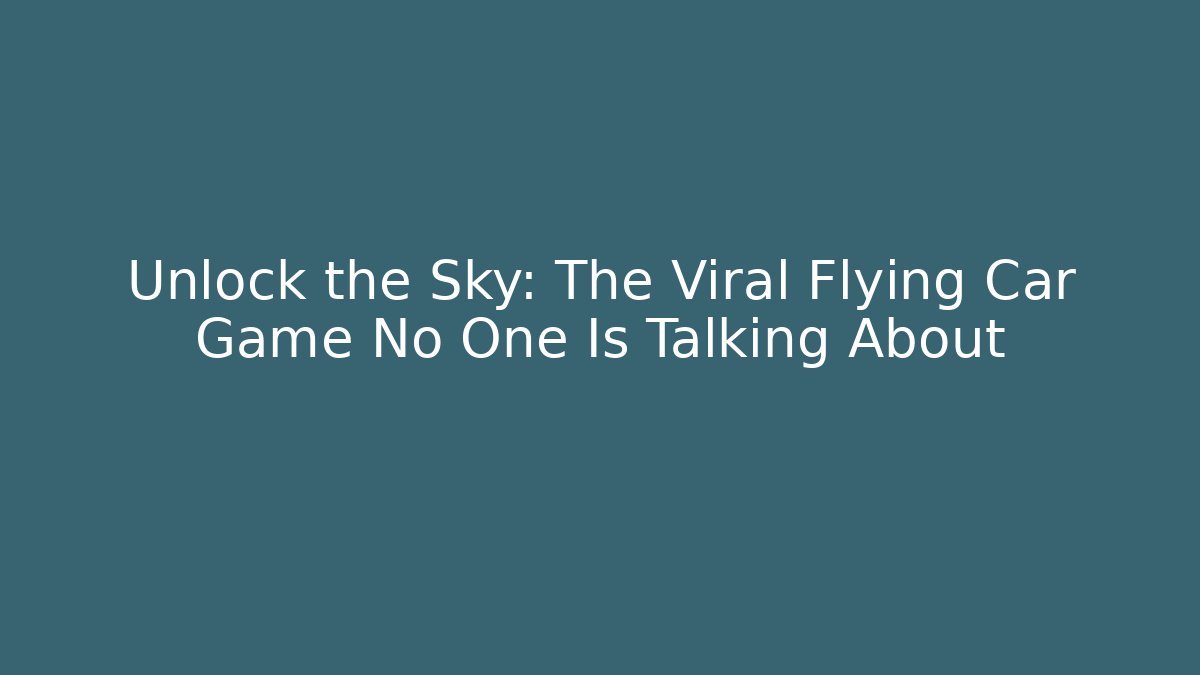 Unlock the Sky: The Viral Flying Car Game No One Is Talking About