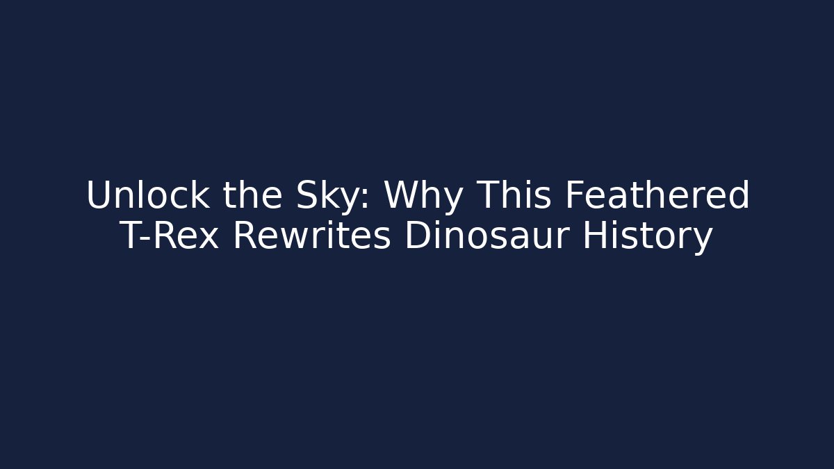 Unlock the Sky: Why This Feathered T-Rex Rewrites Dinosaur History