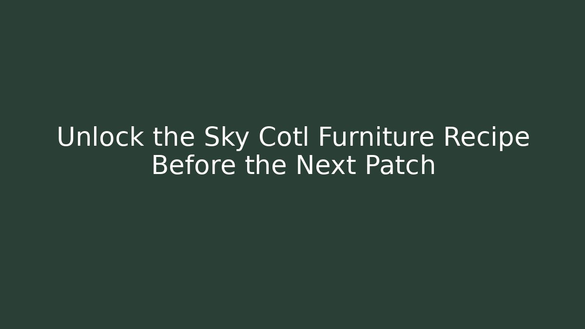 Unlock the Sky Cotl Furniture Recipe Before the Next Patch