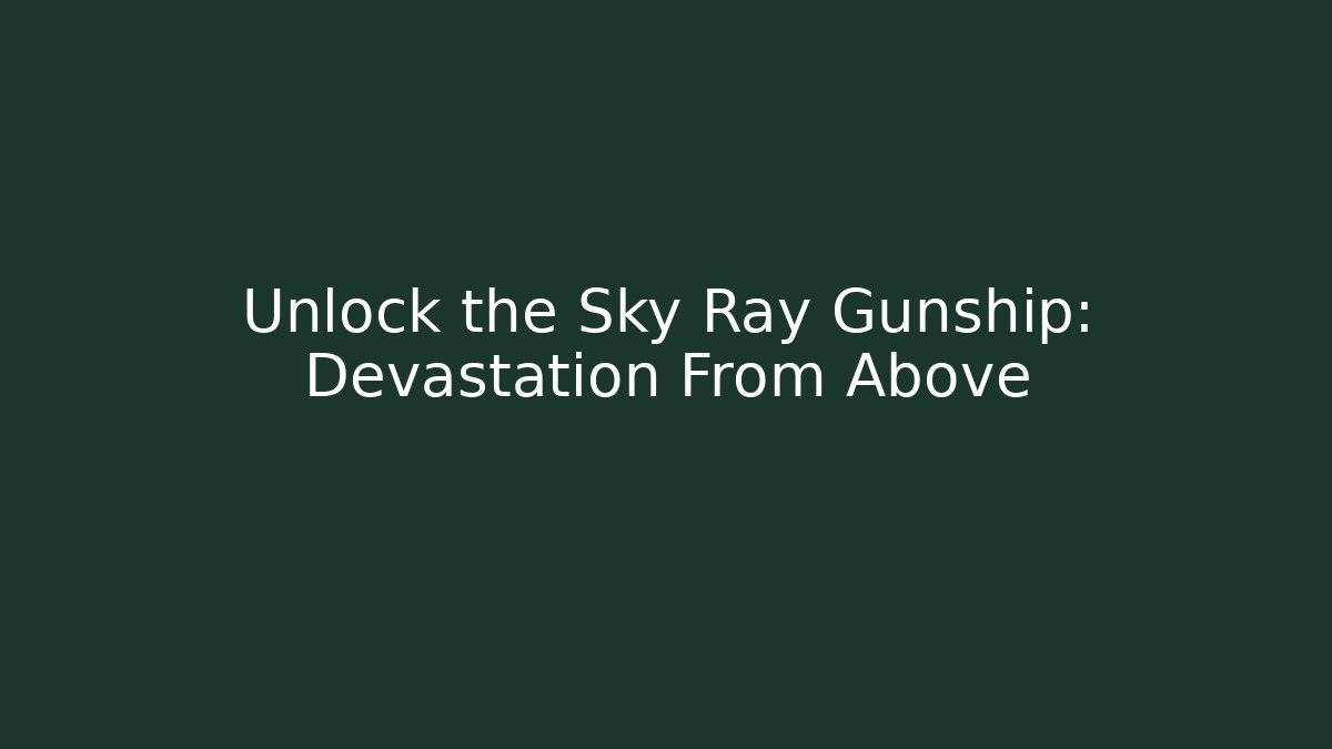 Unlock the Sky Ray Gunship: Devastation From Above