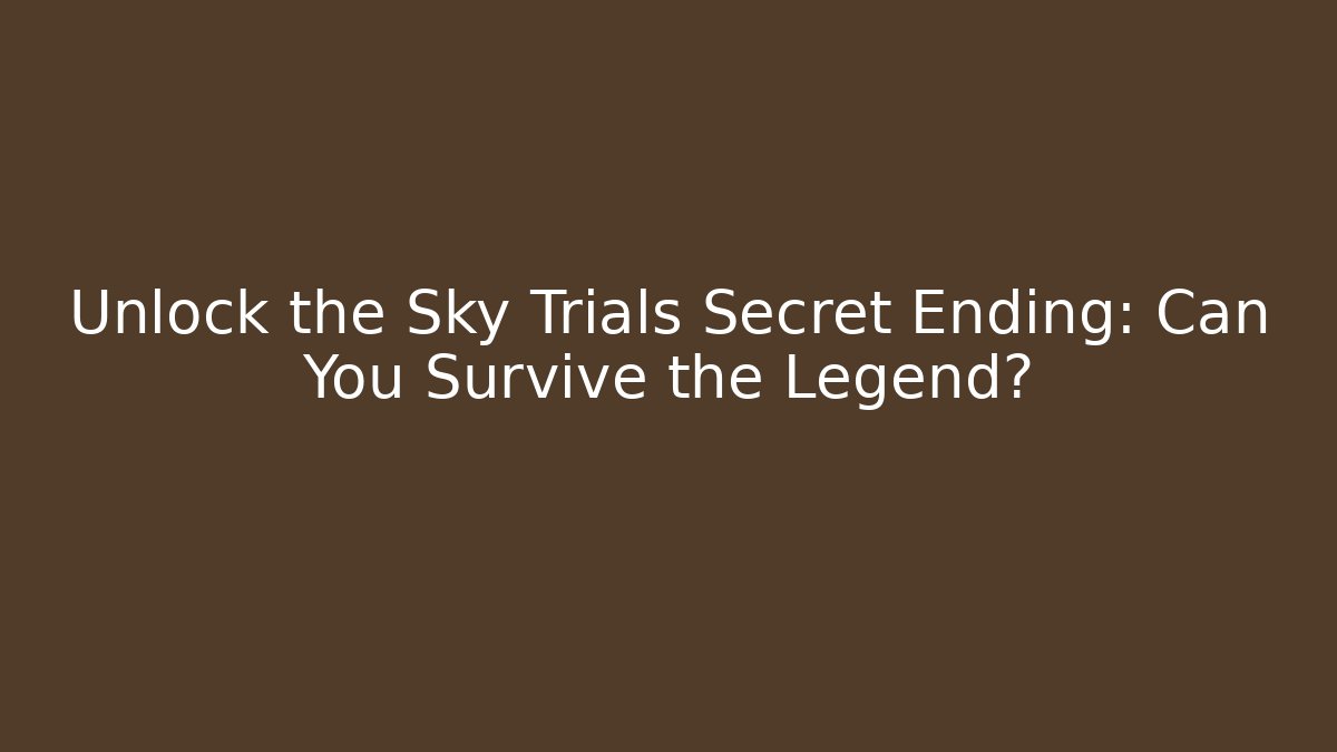 Unlock the Sky Trials Secret Ending: Can You Survive the Legend?