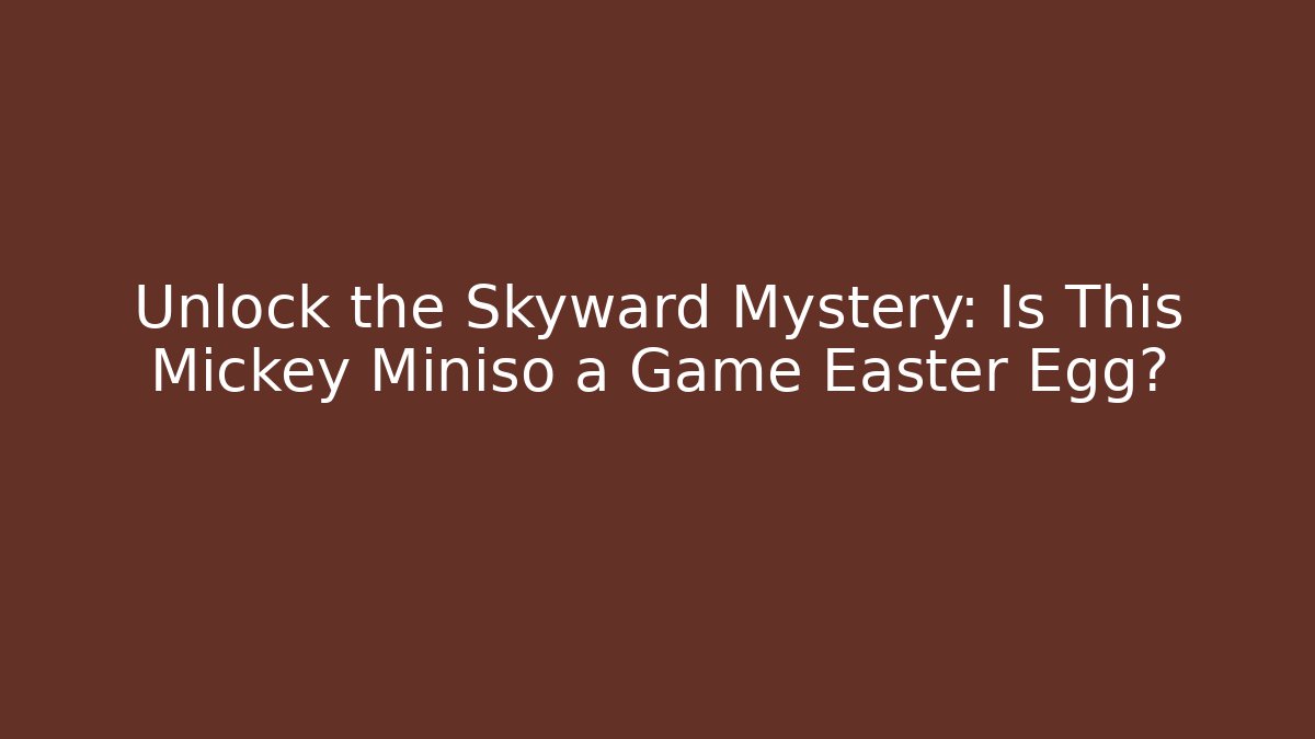 Unlock the Skyward Mystery: Is This Mickey Miniso a Game Easter Egg?