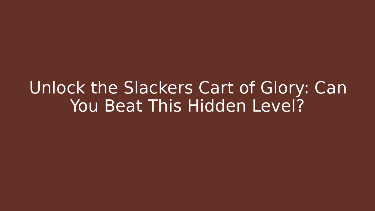 Unlock the Slackers Cart of Glory: Can You Beat This Hidden Level?