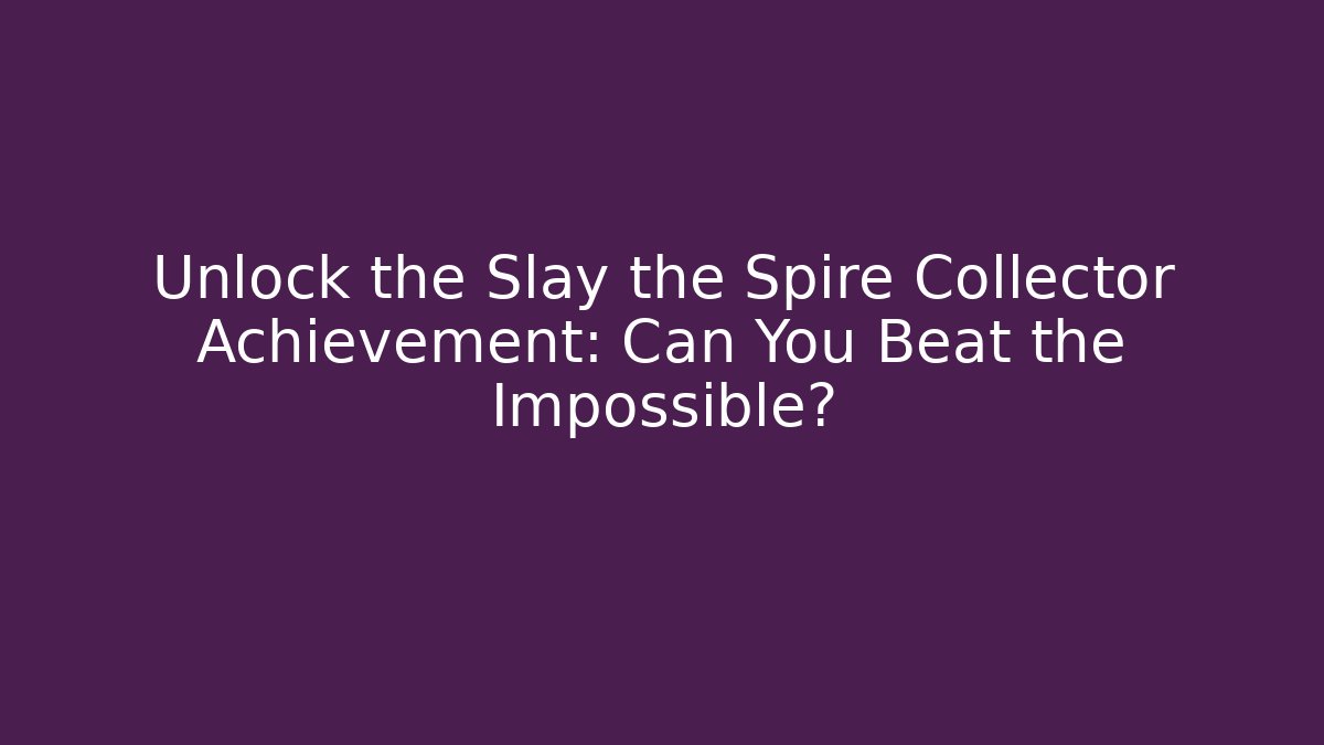 Unlock the Slay the Spire Collector Achievement: Can You Beat the Impossible?