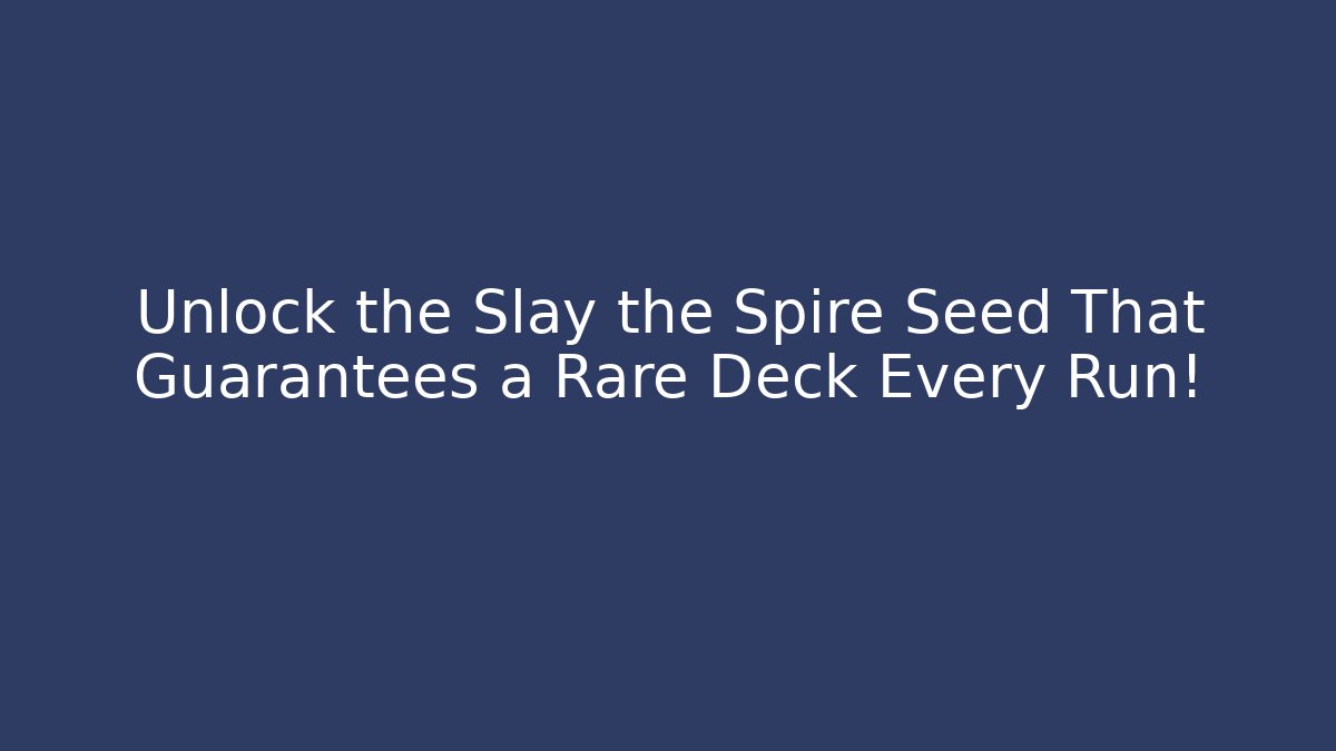 Unlock the Slay the Spire Seed That Guarantees a Rare Deck Every Run!