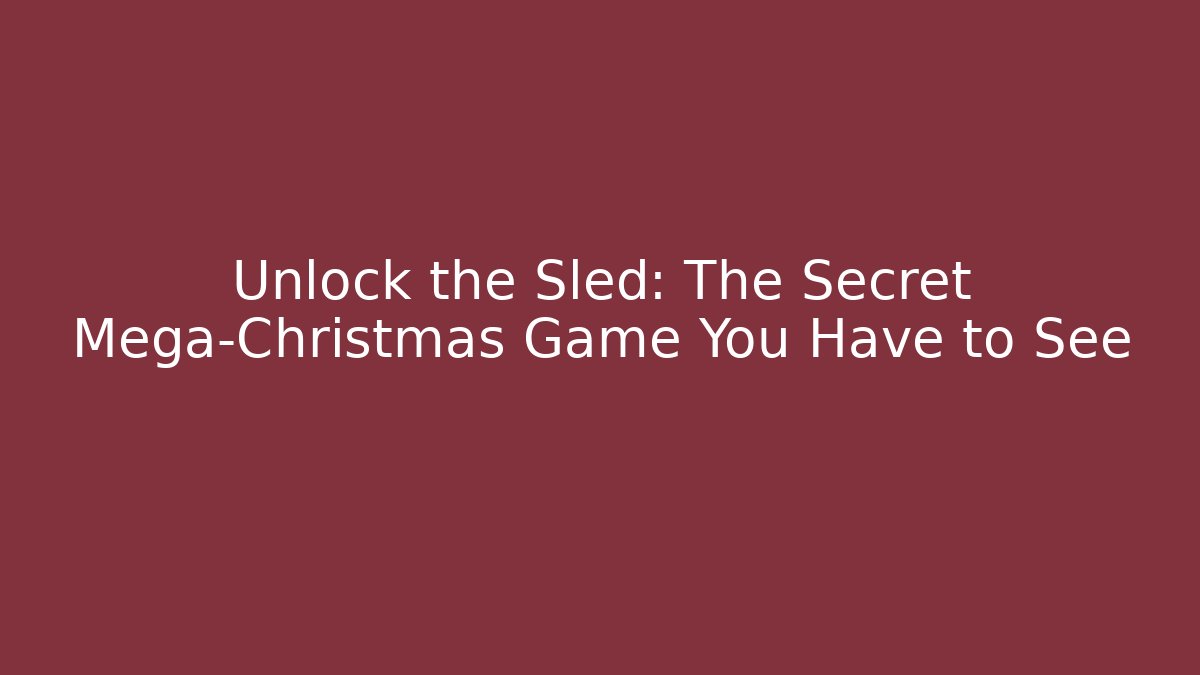 Unlock the Sled: The Secret Mega-Christmas Game You Have to See