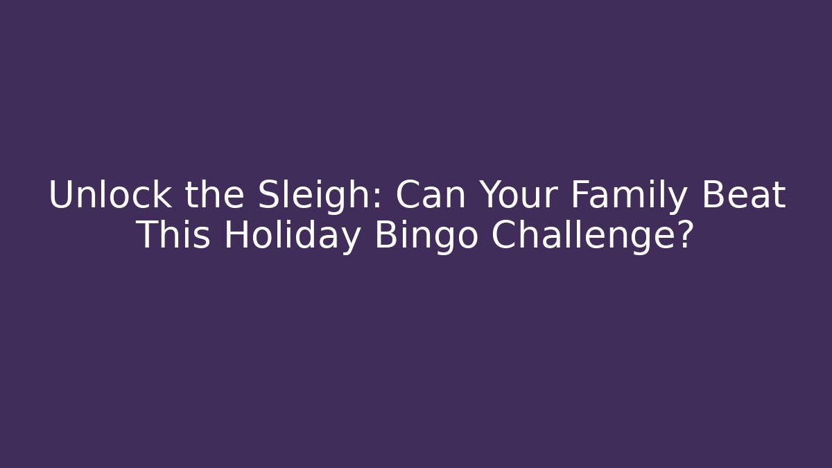 Unlock the Sleigh: Can Your Family Beat This Holiday Bingo Challenge?