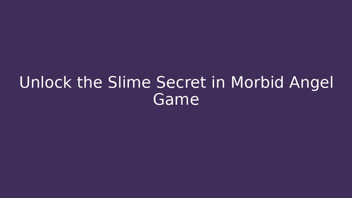 Unlock the Slime Secret in Morbid Angel Game - Critter Realm